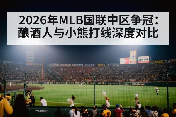 2026年MLB国联中区争冠：酿酒人与小熊打线深度对比 | kaiyun