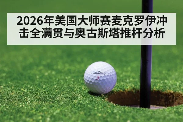 2026年美国大师赛麦克罗伊冲击全满贯与奥古斯塔推杆分析 | kaiyun
